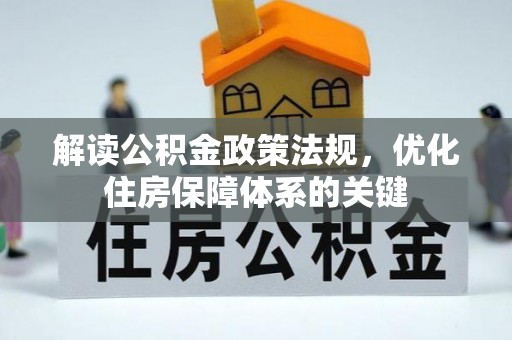 孝昌解读公积金政策法规，优化住房保障体系的关键